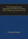 The Philological and Biographical Works of Charles Butler, Esquire, of Lincoln.s-Inn - Charles Butler