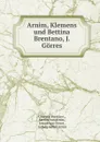 Arnim, Klemens und Bettina Brentano, J. Gorres - Clemens Brentano