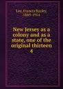 New Jersey as a colony and as a state, one of the original thirteen - Francis Bazley Lee