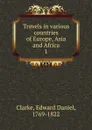 Travels in various countries of Europe, Asia and Africa - Edward Daniel Clarke
