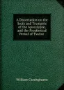 A Dissertation on the Seals and Trumpets of the Apocalypse, and the Prophetical Period of Twelve - William Cuninghame