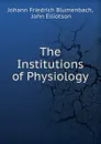 The Institutions of Physiology - Johann Friedrich Blumenbach