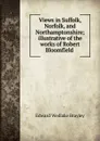 Views in Suffolk, Norfolk, and Northamptonshire - Edward Wedlake Brayley