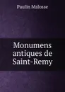 Monumens antiques de Saint-Remy - Paulin Malosse