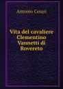 Vita del cavaliere Clementino Vannetti di Rovereto - Antonio Cesari