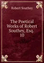 The Poetical Works of Robert Southey, Esq. - Robert Southey
