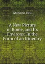 A New Picture of Rome, and Its Environs - Mariano Vasi