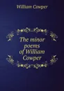 The minor poems of William Cowper - Cowper William