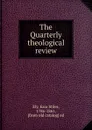The Quarterly theological review - Ezra Stiles Ely