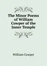 The Minor Poems of William Cowper of the Inner Temple - Cowper William