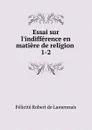 Essai sur l.indifference en matiere de religion - Félicité Robert de Lamennais