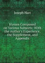 Hymns Composed on Various Subjects - Joseph Hart