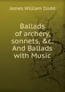 Ballads of archery, sonnets, .c - James William Dodd