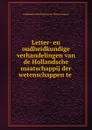 Letter- en oudheidkundige verhandelingen van de Hollandsche maatschappij der wetenschappen te - Hollandsche Maatschappij der Wetenschappen