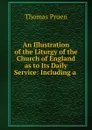 An Illustration of the Liturgy of the Church of England as to Its Daily Service - Thomas Pruen