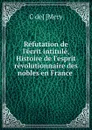 Refutation de l.ecrit intitule, Histoire de l.esprit revolutionnaire des nobles en France - C. de Mery