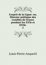 L.esprit de la Ligue - Louis Pierre Anquetil