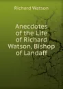 Anecdotes of the Life of Richard Watson, Bishop of Landaff - Richard Watson
