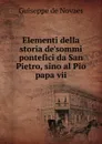 Elementi della storia de.sommi pontefici da San Pietro, sino al Pio papa vii - Guiseppe de Novaes