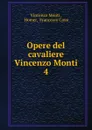 Opere del cavaliere Vincenzo Monti - Vincenzo Monti