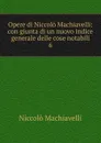 Opere di Niccolo Machiavelli - Machiavelli Niccolò