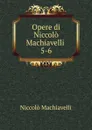 Opere di Niccolo Machiavelli - Machiavelli Niccolò