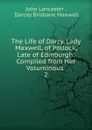 The Life of Darcy, Lady Maxwell, of Pollock, Late of Edinburgh - John Lancaster