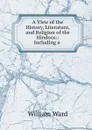 A View of the History, Literature, and Religion of the Hindoos - William Ward