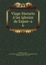Viage literario a las iglesias de Espana - Jaime Villanueva
