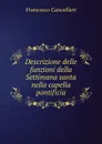 Descrizione delle funzioni della Settimana santa nella capella pontificia - Francesco Cancellieri