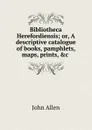 Bibliotheca Herefordiensis - John Allen