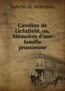 Caroline de Lichtfield, ou, Memoires d.une famille prussienne - Isabelle de Montolieu
