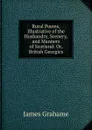Rural Poems, Illustrative of the Husbandry, Scenery, and Manners of Scotland - James Grahame