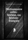 Dictionnaire celto-breton, ou breton-francais - Jean François M. M. A. le Gonidec