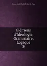 Elemens d.Ideologie, Grammaire, Logique - Antoine Louis Claude Destutt de Tracy