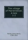 The village of Mariendorpt. A tale - Anna Maria Porter