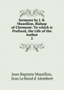 Sermons by J. B. Massillon, Bishop of Clermont - Jean Baptiste Massillon