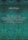 The Life and Acts of Matthew Parker - John Strype