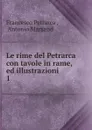 Le rime del Petrarca con tavole in rame, ed illustrazioni - Francesco Petrarca