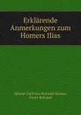 Erklarende Anmerkungen zum Homers Ilias - Johann Christian Heinrich Krause