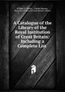 A Catalogue of the Library of the Royal Institution of Great Britain - William G. Harris