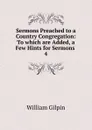 Sermons Preached to a Country Congregation - Gilpin William
