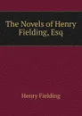 The Novels of Henry Fielding, Esq. - Fielding Henry