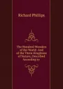 The Hundred Wonders of the World: And of the Three Kingdoms of Nature, Described According to . - Richard Phillips