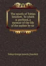 The novels of Tobias Smollett. To which is prefixed, a memoir of the life of the author by sir . - Smollett Tobias George