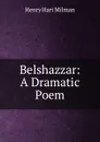 Belshazzar: A Dramatic Poem - Henry Hart Milman