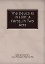 The Deuce is in Him: A Farce, in Two Acts - Colman George