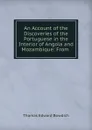 An Account of the Discoveries of the Portuguese in the Interior of Angola and Mozambique: From . - Thomas Edward Bowdich