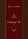Trials: A Tale. 3 - Mary Ann Kelty