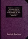 Le mari a bonnes fortunes: ou, La lecon, comedie en cinq actes et en vers, de m. Casimir Bonjour . - Casimir Bonjour